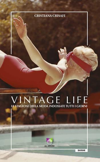 Vintage life. Le stagioni della moda indossate tutti i giorni - Cristiana Crisafi - Libro All Around 2019, Baobab | libraccio.click