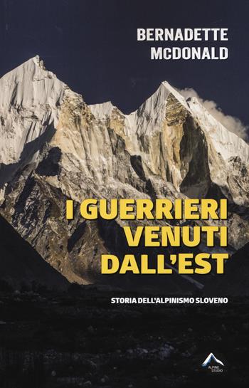I guerrieri venuti dall'est. Storia dell'alpinismo sloveno - Bernadette McDonald - Libro Alpine Studio 2017, Oltre confine | libraccio.click