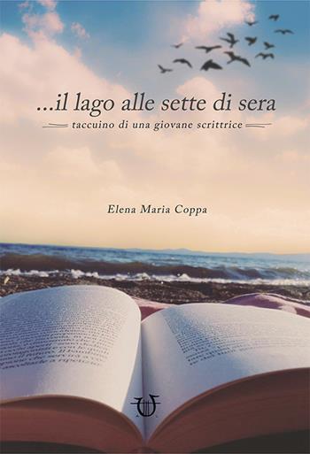 ... il lago alle sette di sera. Taccuino di una giovane scrittrice - Maria Elena Coppa - Libro Arpeggio Libero 2018 | libraccio.click