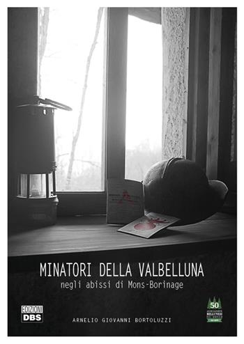 Minatori della Valbelluma. Negli abissi di Mons-Borinage - Arnelio Giovanni Bortoluzzi - Libro DBS 2016 | libraccio.click
