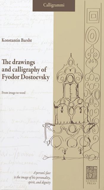 The drawings and calligraphy of Fyodor Dostoevsky. From image to word - Konstantin Barsht - Libro Lemma Press 2016 | libraccio.click
