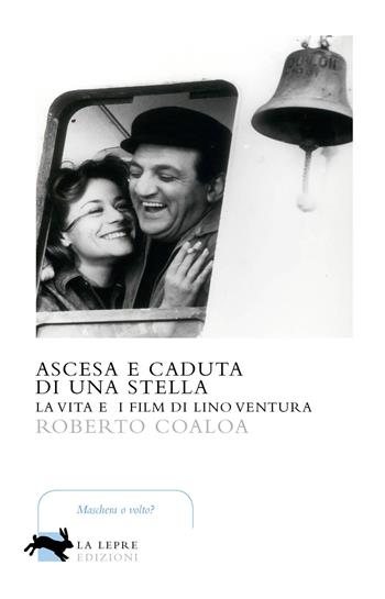 Ascesa e caduta di una stella. La vita e i film di Lino Ventura - Roberto Coaloa - Libro La Lepre Edizioni 2018, Visioni | libraccio.click