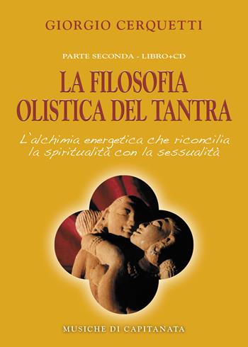 La filosofia olistica del tantra. L'alchimia energetica che riconcilia la spiritualità con la sessualità. Con CD Audio - Giorgio Cerquetti, Capitanata - Libro Capitanart Music and Culture 2013 | libraccio.click