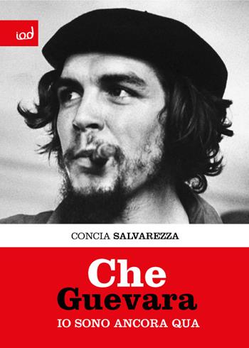 Che Guevara. Io sono ancora qua - Concia Salvarezza - Libro Edizioni Iod 2016, Mythos | libraccio.click