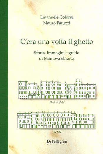 C'era una volta il ghetto. Storia, immagini e guida di mantova ebraica - Emanuele Colorni, Mauro Patuzzi - Libro Di Pellegrini dal 1920 2015 | libraccio.click