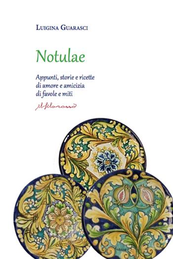 Notulae. Appunti, storie e ricette di amore e amicizia di favole e miti - Luigina Guarasci - Libro ilfilorosso 2015 | libraccio.click