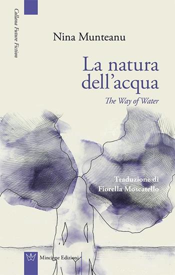 La natura dell'acqua-The way of water. Ediz. bilingue - Nina Munteanu - Libro Mincione Edizioni 2016, Future fiction | libraccio.click