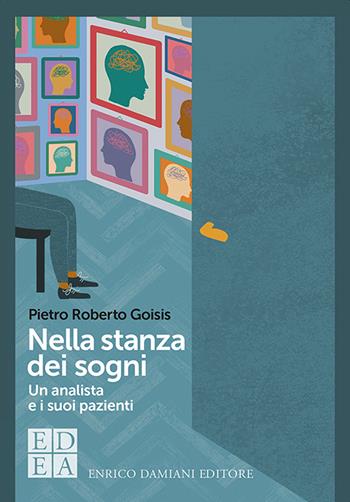 Nella stanza dei sogni. Un analista e i suoi pazienti - Pietro Roberto Goisis - Libro ED-Enrico Damiani Editore 2021, Gulliver | libraccio.click
