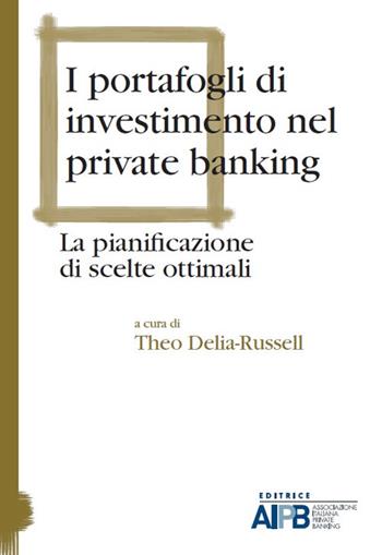 I portafogli di investimento nel private banking. La pianificazione di scelte ottimali  - Libro AIPB 2017 | libraccio.click