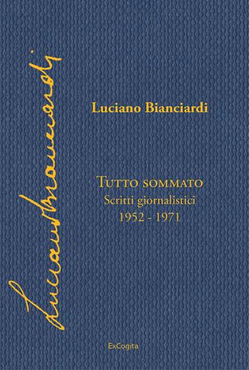 Tutto sommato. Scritti giornalistici 1952-1971 - Luciano Bianciardi - Libro ExCogita 2022, Fuori collana | libraccio.click