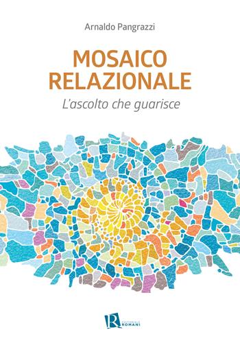 Mosaico relazionale. L’ascolto che guarisce. Nuova ediz. - Arnaldo Pangrazzi - Libro Editoriale Romani 2020, Le domande di senso | libraccio.click
