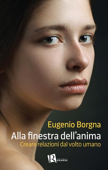 Alla finestra dell’anima. Creare relazioni dal volto umano - Eugenio Borgna - Libro Editoriale Romani 2020, Percorsi di pastorale della salute | libraccio.click