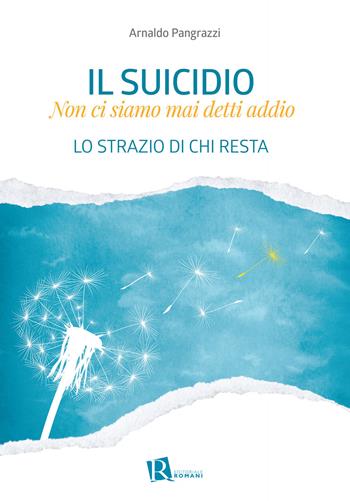 Il suicidio. Non ci siamo mai detti addio. Lo strazio di chi resta - Arnaldo Pangrazzi - Libro Editoriale Romani 2021, Le domande di senso | libraccio.click