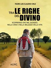 Tra le righe del divino. Scoprendo Dio nel silenzio, nella crisi e nella bellezza della vita