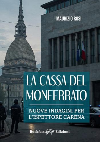 La Cassa del Monferrato. Nuove indagini per l'ispettore Carena - Maurizio Rosi - Libro Buckfast Edizioni 2025 | libraccio.click
