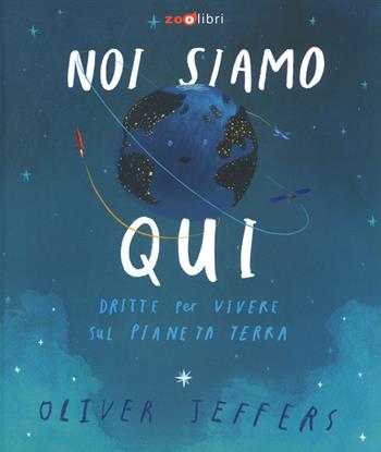 Noi siamo qui. Dritte per vivere sul pianeta Terra. Ediz. a colori - Oliver Jeffers - Libro Zoolibri 2018, Gli illustrati | libraccio.click