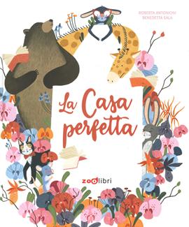 La casa perfetta. Ediz. a colori - Roberta Antonioni, Roberta Antonioni - Libro Zoolibri 2021, Gli illustrati | libraccio.click