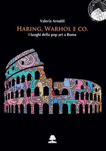 Haring, Warhol e Co. I luoghi della pop art a Roma - Valeria Arnaldi - Libro Olmata 2024, Romae | libraccio.click