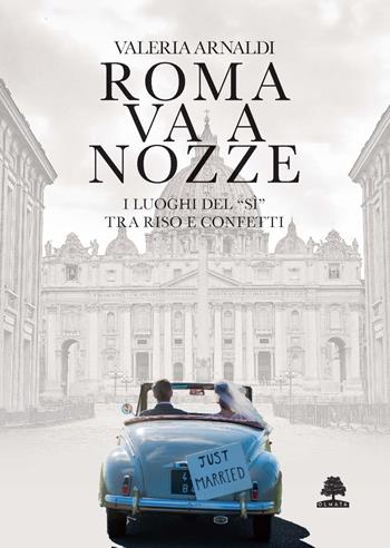 Roma va a nozze. I luoghi del «sì» tra riso e confetti - Valeria Arnaldi - Libro Olmata 2025, Romae | libraccio.click