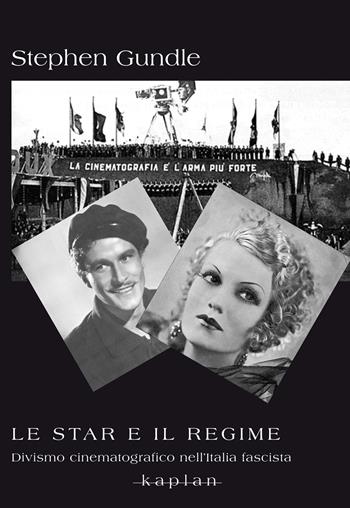Le star e il regime. Divismo cinematografico nell’Italia fascista - Stephen Gundle - Libro Kaplan 2025, Saggi | libraccio.click