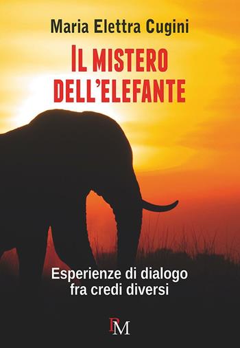 Il mistero dell'elefante. Esperienze di dialogo fra credi diversi - Maria Elettra Cugini - Libro PM edizioni 2016 | libraccio.click