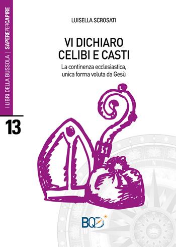 Vi dichiaro celibi e casti. La continenza ecclesiastica, unica forma voluta d Gesù - Luisella Scrosati - Libro La Nuova Bussola Quotidiana 2019, I libri della bussola. Sapere per capire | libraccio.click