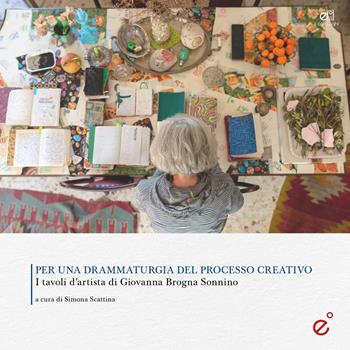 Per una drammaturgia del processo creativo. I tavoli d’artista di Giovanna Brogna Sonnino  - Libro Duetredue 2025, I cataloghi | libraccio.click
