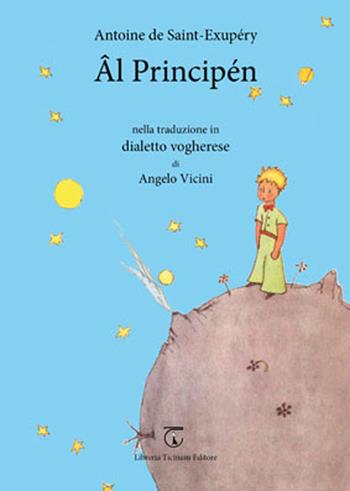 Principén. Traduzione in dialetto vogherese (Âl) da Antoine de Saint-Exupéry. Con CD Audio - Angelo Vicini - Libro Libreria Ticinum Editore 2016 | libraccio.click