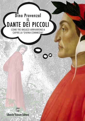 Il Dante dei piccoli. Come tre ragazzi arrivarono a capire la «Divina commedia» - Dino Provenzal - Libro Libreria Ticinum Editore 2021 | libraccio.click