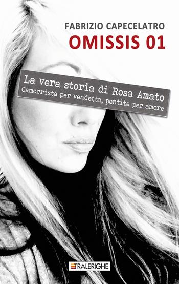 Omissis 01. La vera storia di Rosa Amato. Camorrista per vendetta, pentita per amore - Fabrizio Capecelatro - Libro Tralerighe 2018, Calibri | libraccio.click