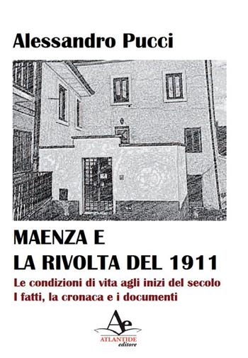 Maenza e la rivolta del 1911. Le condizioni di vita agli inizi del secolo. I fatti, la cronaca e i documenti - Alessandro Pucci - Libro Atlantide Editore 2018 | libraccio.click