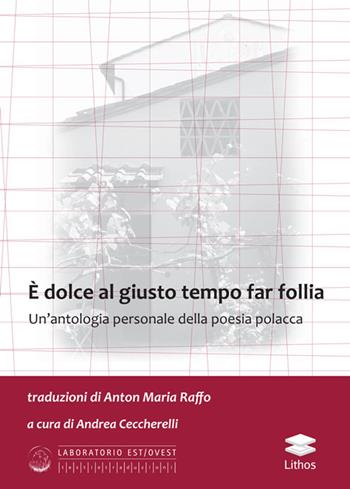 È dolce al giusto tempo far follia. Un'antologia personale della poesia polacca  - Libro Lithos 2019 | libraccio.click