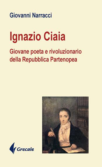 Ignazio Ciaia. Giovane poeta rivoluzionario della Repubblica Partenopea - Giovanni Narracci - Libro Grecale 2020, Est | libraccio.click