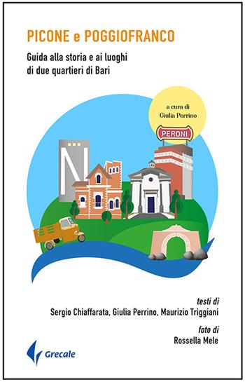 Picone e Poggiofranco. Guida alla storia e ai luoghi di due quartieri di Bari. Ediz. illustrata - Giulia Perrino, Maurizio Triggani - Libro Grecale 2021 | libraccio.click