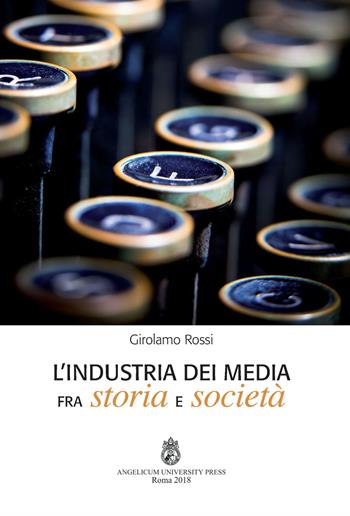 L'industria dei media fra storia e società. Ediz. integrale - Girolamo Rossi - Libro Angelicum University Press 2018 | libraccio.click