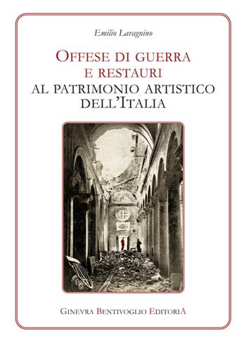 Offese di guerra e restauri al patrimonio artistico dell'Italia (rist. anast.) - Emilio Lavagnino - Libro Ginevra Bentivoglio EditoriA 2019, Anastatica | libraccio.click
