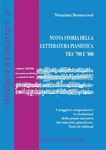 Nuova storia della letteratura pianistica tra '700 e '800. I maggiori compositori e le rivoluzioni della prassi esecutiva del nascente pianoforte. Testi ed edizioni - Nunziata Bonaccorsi - Libro Armelin Musica 2019, Intelligere & concertare | libraccio.click