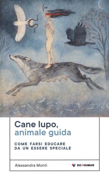 Cane lupo, animale guida. Come farsi educare da un essere speciale - Alessandra Monti - Libro Do it human 2022 | libraccio.click