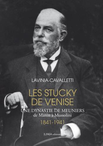 Les Stucky de Venise. Une dynastie de meuniers de Manin à Mussolini (1841-1941) - Lavinia Cavalletti - Libro Linea Edizioni 2016, Linea narrativa | libraccio.click
