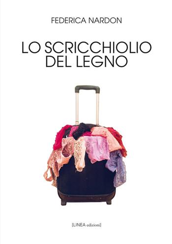 Lo scricchiolio del legno - Federica Nardon - Libro Linea Edizioni 2018, Linea narrativa | libraccio.click