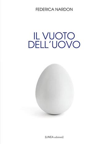 Il vuoto dell'uovo - Federica Nardon - Libro Linea Edizioni 2019, Linea narrativa | libraccio.click