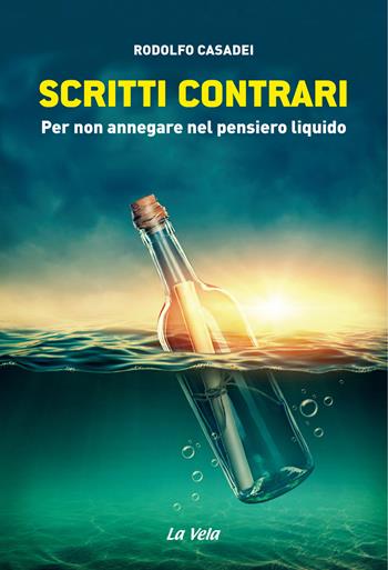 Scritti contrari. Per non annegare nel pensiero liquido - Rodolfo Casadei - Libro Edizioni La Vela (Viareggio) 2018 | libraccio.click