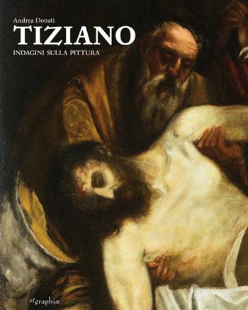 Tiziano. Indagini sulla pittura. Ediz. illustrata - Andrea Donati - Libro Etgraphiae 2016 | libraccio.click