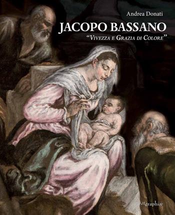 Jacopo Bassano. «Vivezza e grazia di colore». Ediz. illustrata - Andrea Donati - Libro Etgraphiae 2017 | libraccio.click