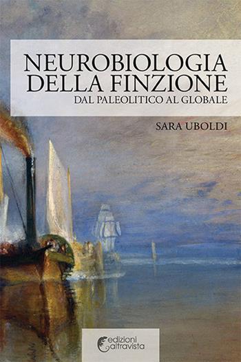 Neurobiologia della finzione. Dal Paleolitico al globale - Sara Uboldi - Libro Altravista 2018, I colori del mondo | libraccio.click