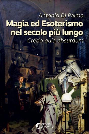 Magia ed esoterismo nel secolo più lungo. Credo quia absurdum - Antonio Di Palma - Libro Altravista 2022, Amigdala | libraccio.click