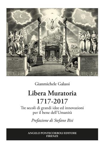 Libera Muratoria 1717-2017. Tre secoli di grandi idee ed innovazioni per il bene dell’Umanità - Gianmichele Galassi - Libro Pontecorboli Editore 2018 | libraccio.click