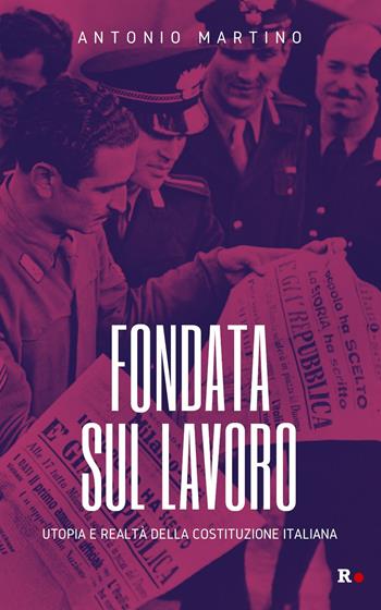 Fondata sul lavoro. Utopia e realtà della Costituzione italiana - Antonio Martino - Libro Rogas 2022, Inciampi | libraccio.click
