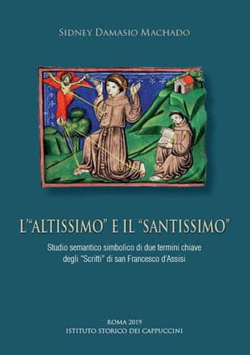 L' «Altissimo» e il «Santissimo». Studio semantico simbolico di due termini chiave degli «Scritti» di san Francesco d'Assisi - Sidney Damasio Machado - Libro Ist. Storico dei Cappuccini 2019, Bibliotheca seraphico-capuccina | libraccio.click