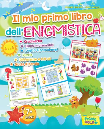 Il mio primo libro dell'enigmistica. Cruciverba, giochi matematici, logica e passatempi, puzzle, differenze e intrusi, giochi di parole. Ediz. a colori - Alessia Desiato, Giulia Alfieri - Libro Primo Volo 2019 | libraccio.click